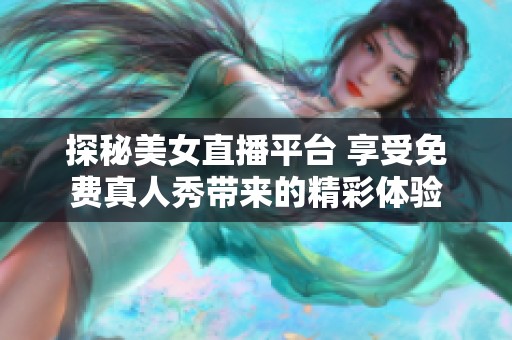 探秘美女直播平台 享受免费真人秀带来的精彩体验