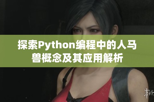 探索Python编程中的人马兽概念及其应用解析