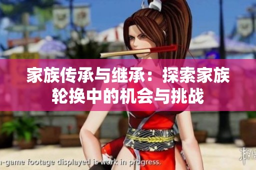 家族传承与继承：探索家族轮换中的机会与挑战