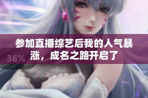 参加直播综艺后我的人气暴涨，成名之路开启了