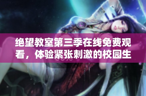 绝望教室第三季在线免费观看，体验紧张刺激的校园生活