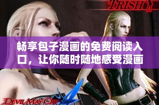 畅享包子漫画的免费阅读入口，让你随时随地感受漫画魅力