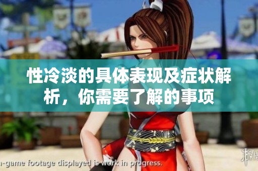 性冷淡的具体表现及症状解析，你需要了解的事项
