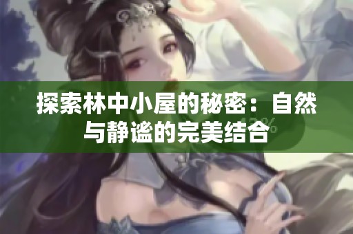 探索林中小屋的秘密：自然与静谧的完美结合