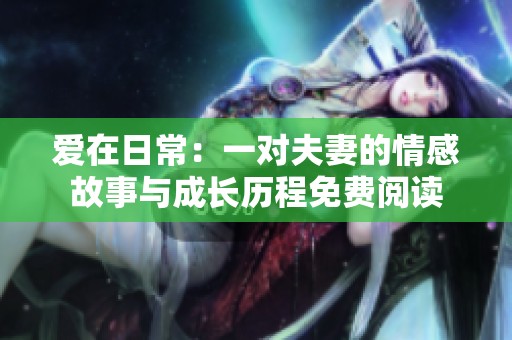 爱在日常：一对夫妻的情感故事与成长历程免费阅读