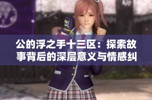 公的浮之手十三区：探索故事背后的深层意义与情感纠葛