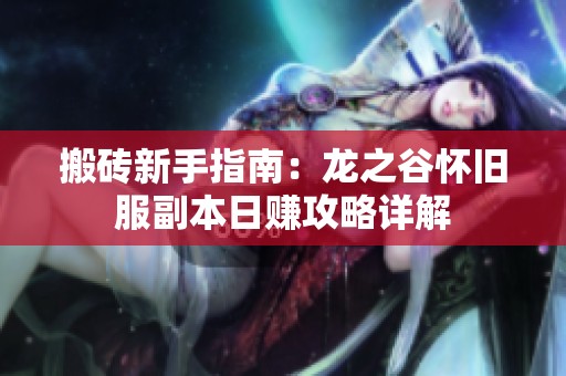 搬砖新手指南：龙之谷怀旧服副本日赚攻略详解