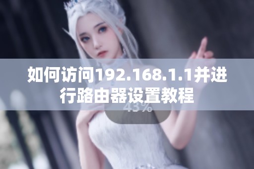 如何访问192.168.1.1并进行路由器设置教程