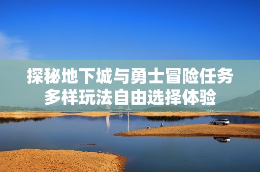 探秘地下城与勇士冒险任务多样玩法自由选择体验