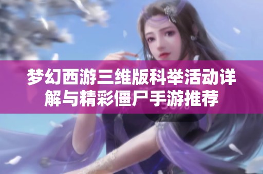 梦幻西游三维版科举活动详解与精彩僵尸手游推荐