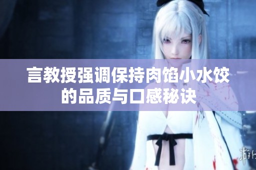 言教授强调保持肉馅小水饺的品质与口感秘诀