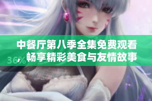 中餐厅第八季全集免费观看，畅享精彩美食与友情故事