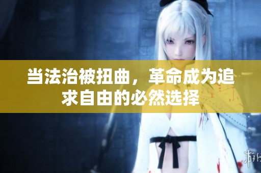 当法治被扭曲，革命成为追求自由的必然选择