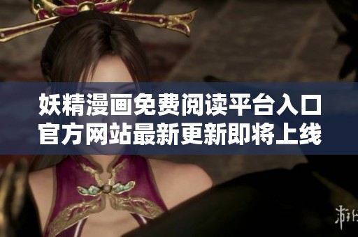 妖精漫画免费阅读平台入口官方网站最新更新即将上线