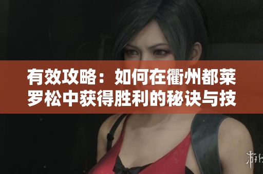 有效攻略：如何在衢州都莱罗松中获得胜利的秘诀与技巧