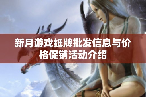 新月游戏纸牌批发信息与价格促销活动介绍