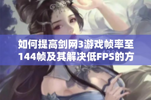 如何提高剑网3游戏帧率至144帧及其解决低FPS的方法
