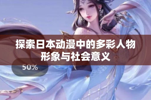 探索日本动漫中的多彩人物形象与社会意义