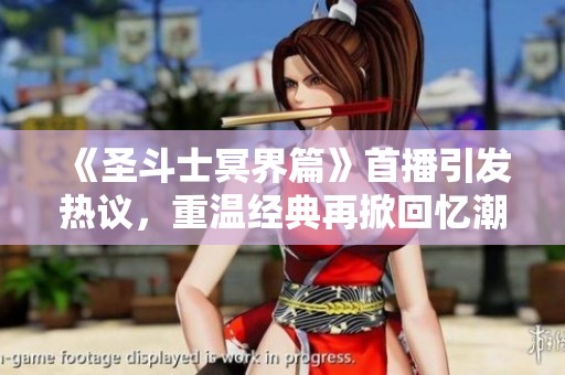 《圣斗士冥界篇》首播引发热议，重温经典再掀回忆潮