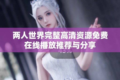 两人世界完整高清资源免费在线播放推荐与分享