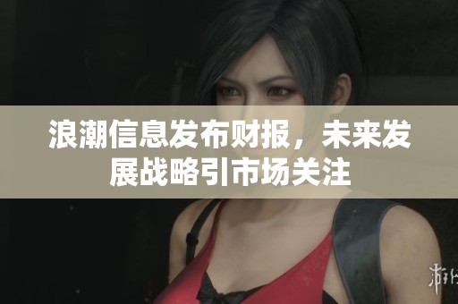 浪潮信息发布财报，未来发展战略引市场关注