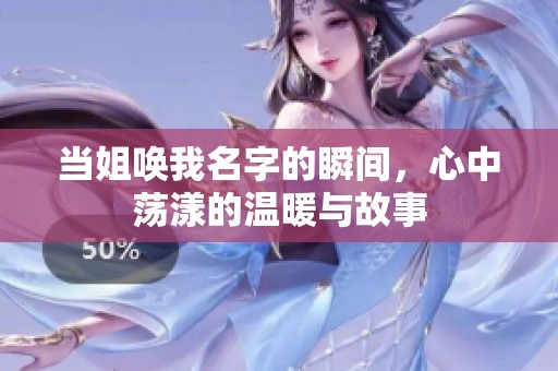 当姐唤我名字的瞬间，心中荡漾的温暖与故事