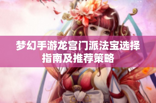梦幻手游龙宫门派法宝选择指南及推荐策略