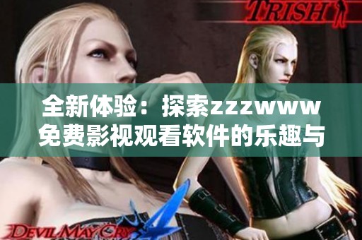 全新体验：探索zzzwww免费影视观看软件的乐趣与便利