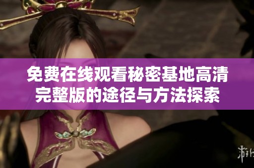 免费在线观看秘密基地高清完整版的途径与方法探索