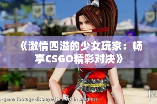 《激情四溢的少女玩家：畅享CSGO精彩对决》