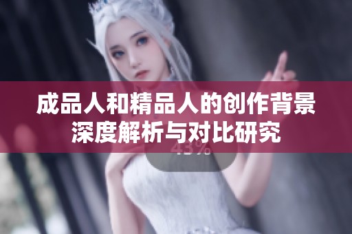 成品人和精品人的创作背景深度解析与对比研究
