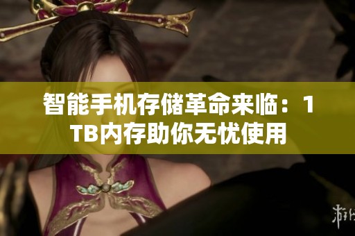 智能手机存储革命来临：1TB内存助你无忧使用