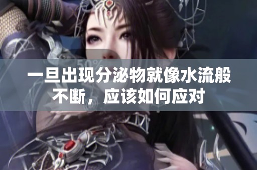 一旦出现分泌物就像水流般不断，应该如何应对