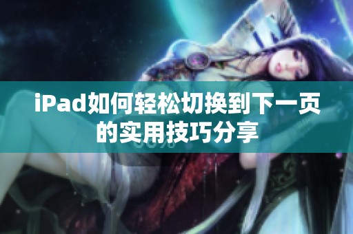 iPad如何轻松切换到下一页的实用技巧分享
