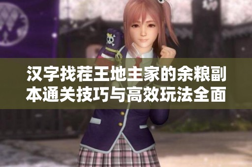 汉字找茬王地主家的余粮副本通关技巧与高效玩法全面解析