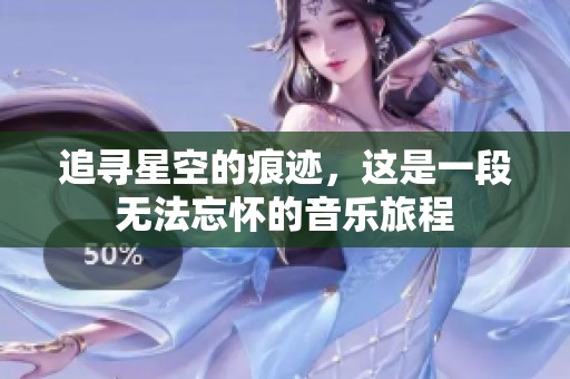 追寻星空的痕迹，这是一段无法忘怀的音乐旅程