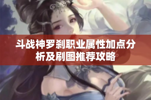 斗战神罗刹职业属性加点分析及刷图推荐攻略
