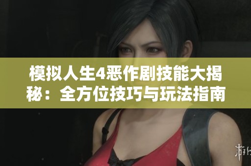 模拟人生4恶作剧技能大揭秘：全方位技巧与玩法指南
