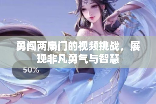 勇闯两扇门的视频挑战，展现非凡勇气与智慧