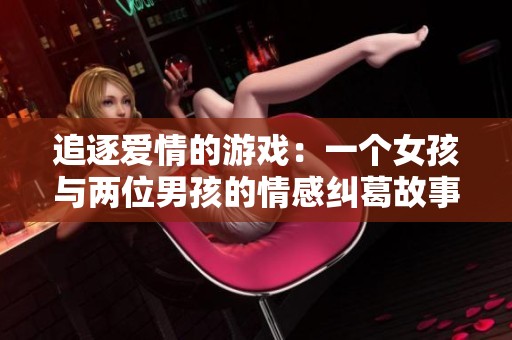 追逐爱情的游戏：一个女孩与两位男孩的情感纠葛故事