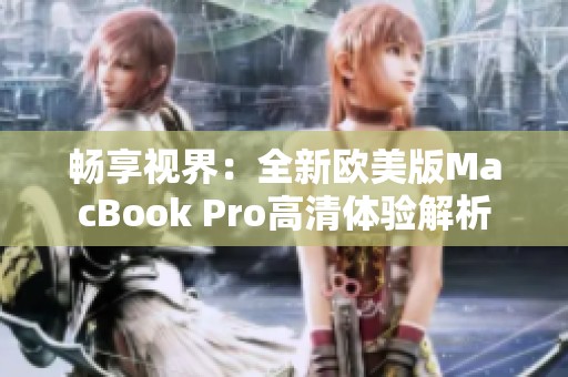 畅享视界：全新欧美版MacBook Pro高清体验解析