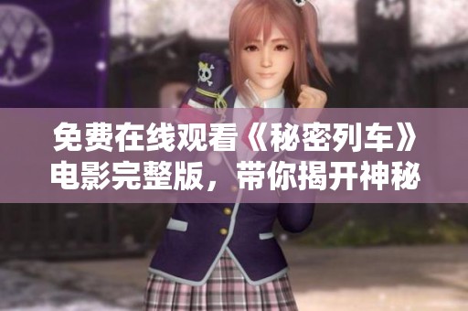免费在线观看《秘密列车》电影完整版，带你揭开神秘故事的面纱