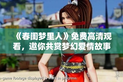 《春闺梦里人》免费高清观看，邀你共赏梦幻爱情故事