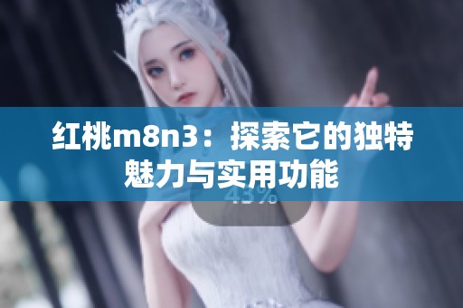 红桃m8n3：探索它的独特魅力与实用功能