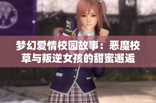 梦幻爱情校园故事：恶魔校草与叛逆女孩的甜蜜邂逅
