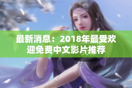 最新消息：2018年最受欢迎免费中文影片推荐