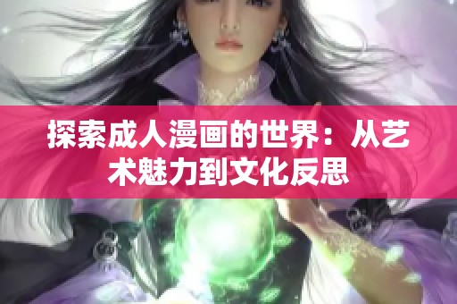 探索成人漫画的世界：从艺术魅力到文化反思