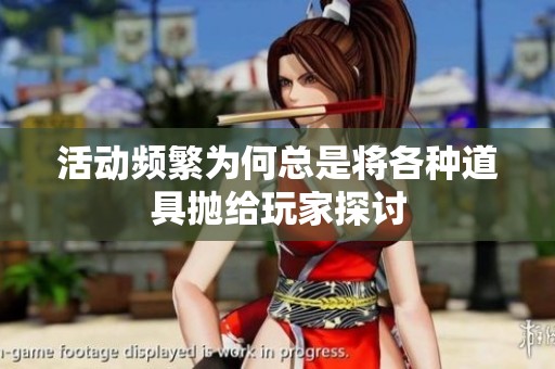 活动频繁为何总是将各种道具抛给玩家探讨