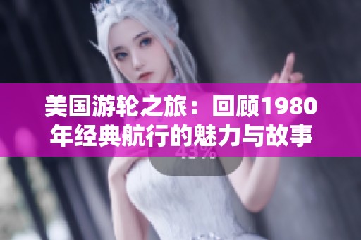 美国游轮之旅：回顾1980年经典航行的魅力与故事