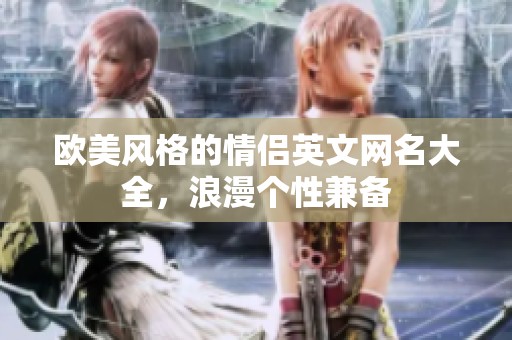 欧美风格的情侣英文网名大全，浪漫个性兼备